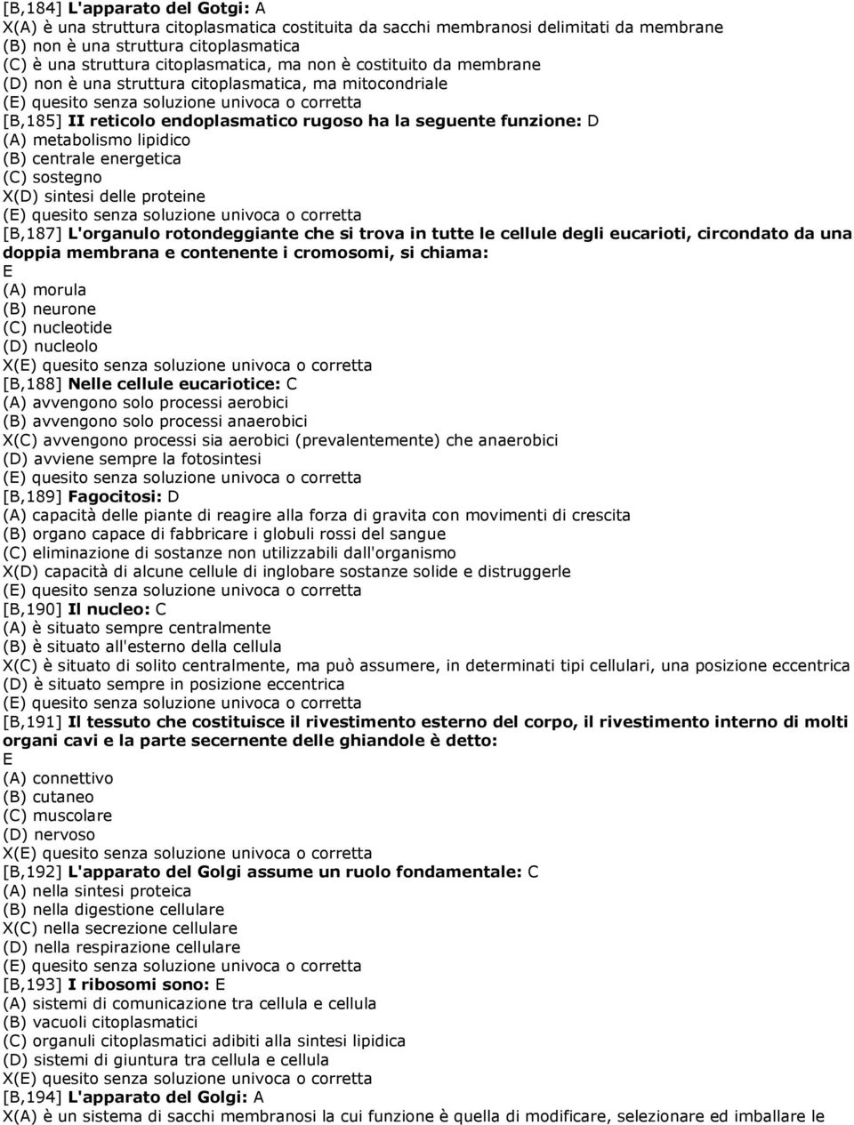 energetica (C) sostegno X(D) sintesi delle proteine [B,187] L'organulo rotondeggiante che si trova in tutte le cellule degli eucarioti, circondato da una doppia membrana e contenente i cromosomi, si