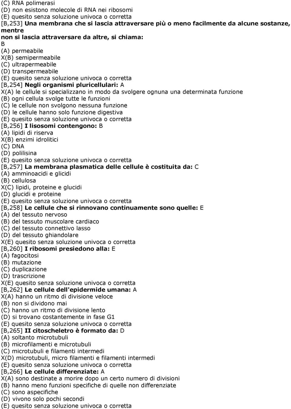 determinata funzione (B) ogni cellula svolge tutte le funzioni (C) le cellule non svolgono nessuna funzione (D) le cellule hanno solo funzione digestiva [B,256] I lisosomi contengono: B (A) lipidi di