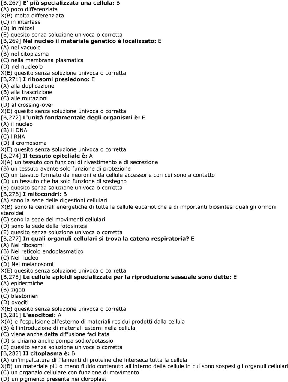 L'unità fondamentale degli organismi è: E (A) il nucleo (B) il DNA (C) l'rna (D) il cromosoma X [B,274] Il tessuto epiteliale è: A X(A) un tessuto con funzioni di rivestimento e di secrezione (B) un