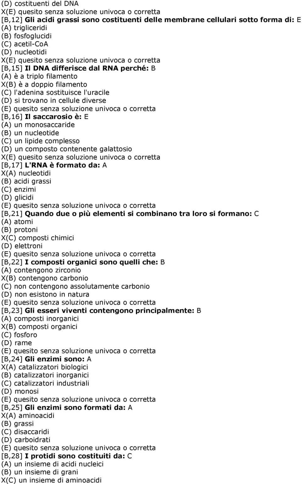 (B) un nucleotide (C) un lipide complesso (D) un composto contenente galattosio X [B,17] L'RNA è formato da: A X(A) nucleotidi (B) acidi grassi (C) enzimi (D) glicidi [B,21] Quando due o più elementi