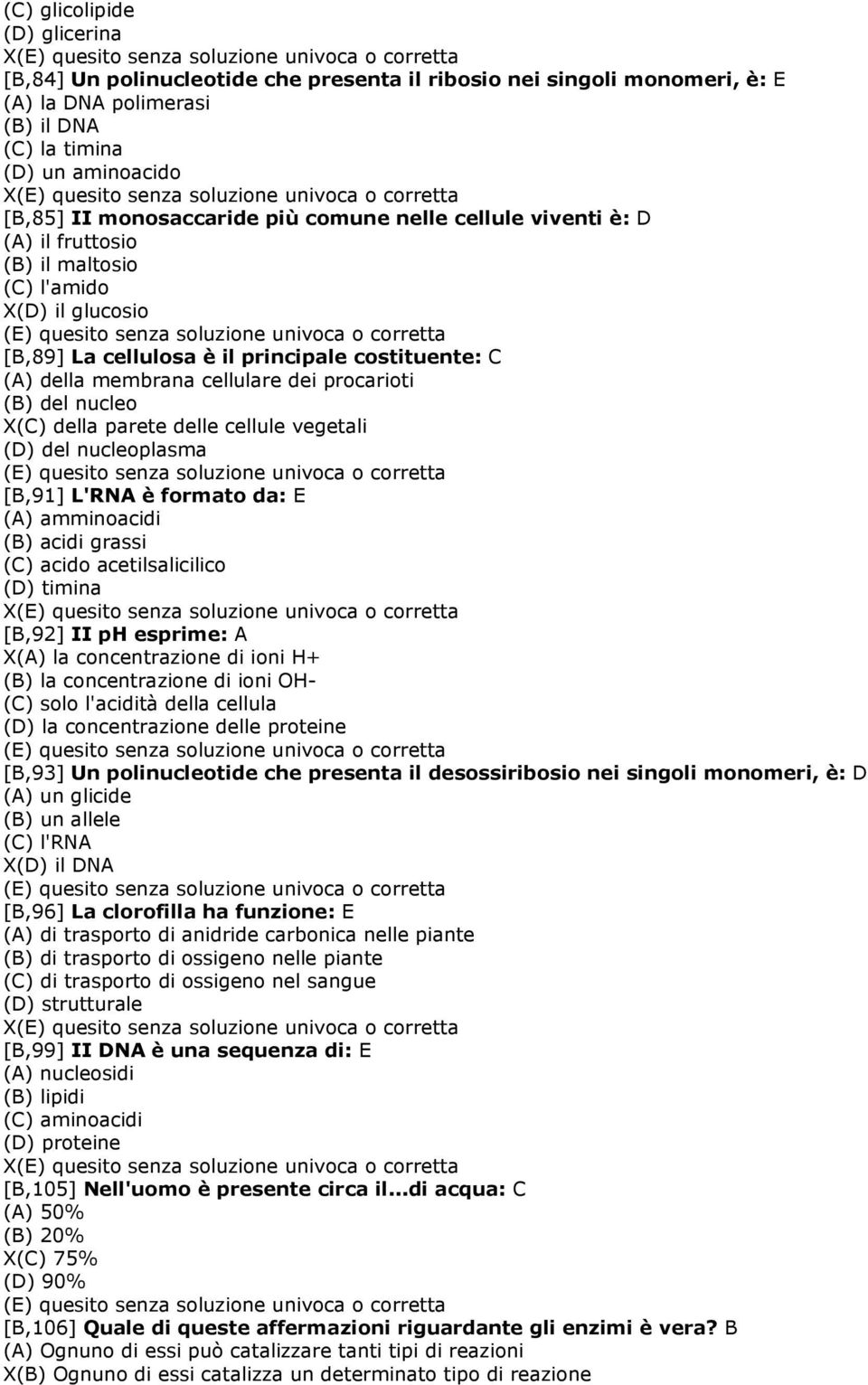 del nucleo X(C) della parete delle cellule vegetali (D) del nucleoplasma [B,91] L'RNA è formato da: E (A) amminoacidi (B) acidi grassi (C) acido acetilsalicilico (D) timina X [B,92] II ph esprime: A