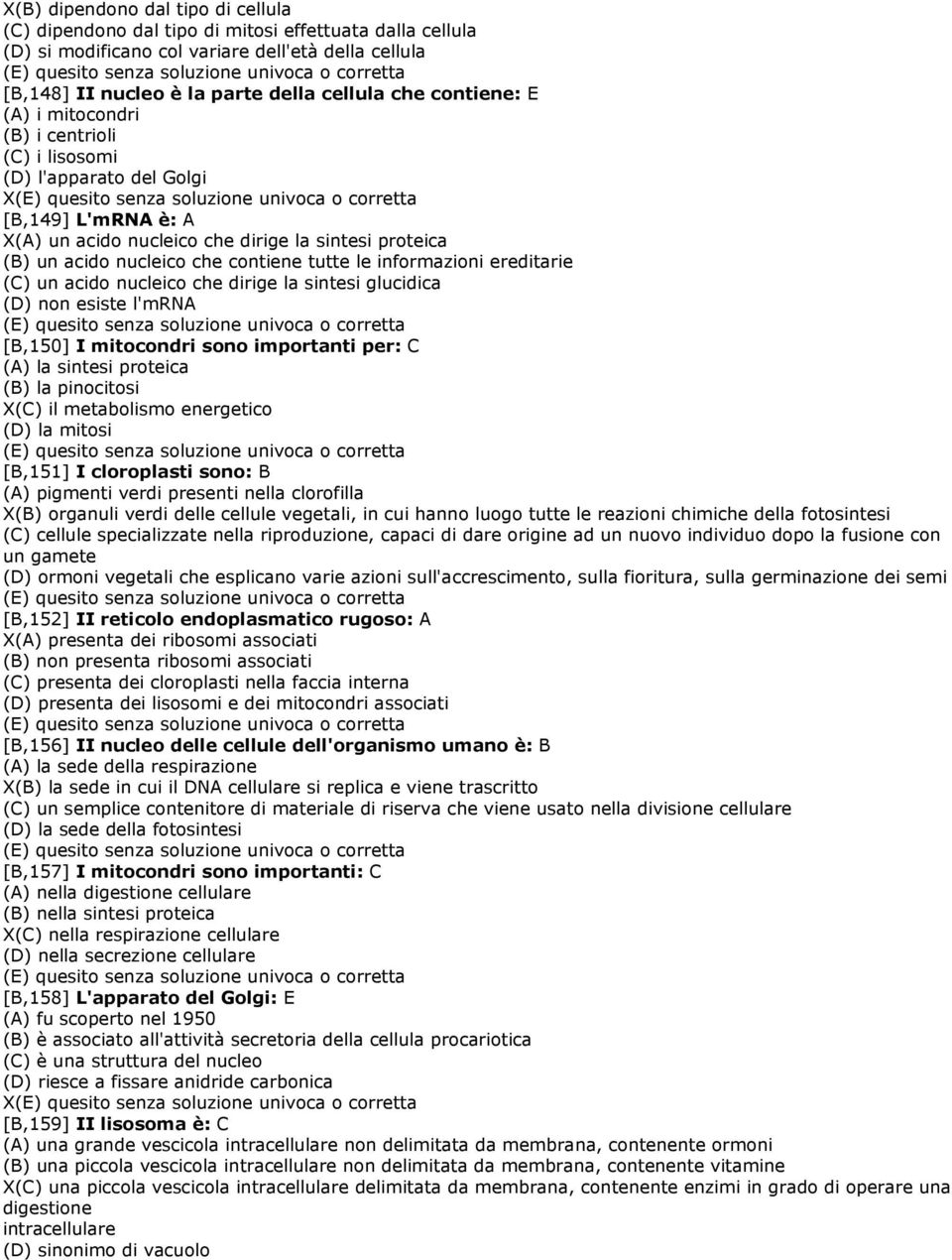 tutte le informazioni ereditarie (C) un acido nucleico che dirige la sintesi glucidica (D) non esiste l'mrna [B,150] I mitocondri sono importanti per: C (A) la sintesi proteica (B) la pinocitosi X(C)