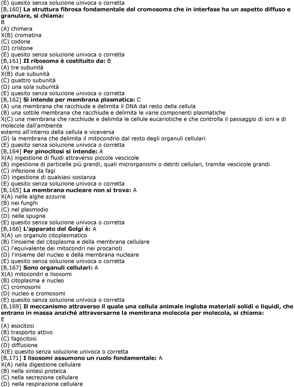 della cellula (B) una sottile membrana che racchiude e delimita le varie componenti plasmatiche X(C) una membrana che racchiude e delimita le cellule eucariotiche e che controlla il passaggio di ioni