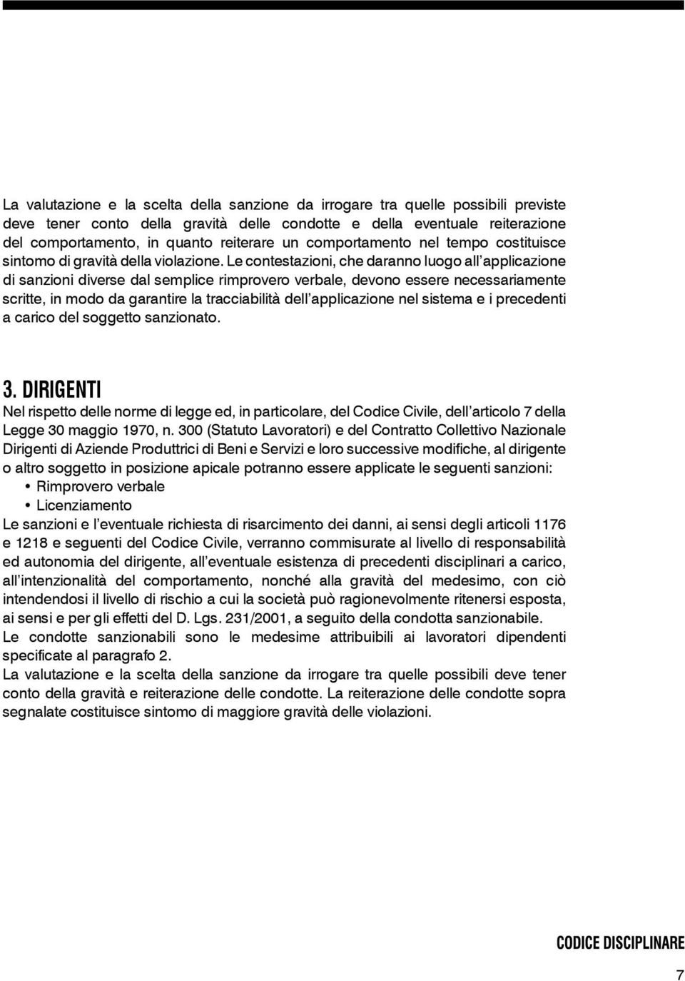 Le contestazioni, che daranno luogo all applicazione di sanzioni diverse dal semplice rimprovero verbale, devono essere necessariamente scritte, in modo da garantire la tracciabilità dell