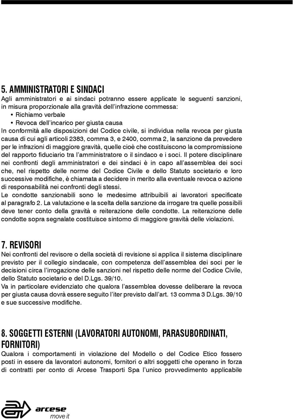 prevedere per le infrazioni di maggiore gravità, quelle cioè che costituiscono la compromissione del rapporto fiduciario tra l amministratore o il sindaco e i soci.