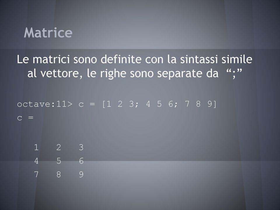 righe sono separate da ; octave:11> c