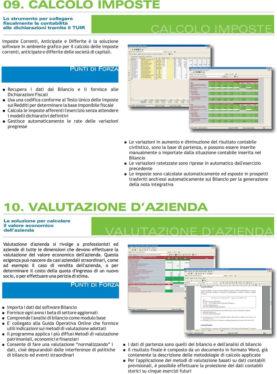 Recupera i dati dal Bilancio e li fornisce alle Dichiarazioni Fiscali Usa una codifica conforme al Testo Unico delle Imposte sui Redditi per determinare la base imponibile fiscale Calcola le imposte