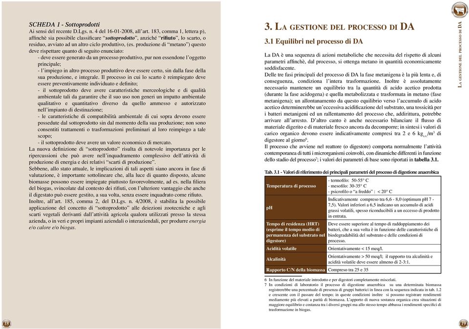 produzione di metano ) questo deve rispettare quanto di seguito enunciato: - deve essere generato da un processo produttivo, pur non essendone l oggetto principale; - l impiego in altro processo