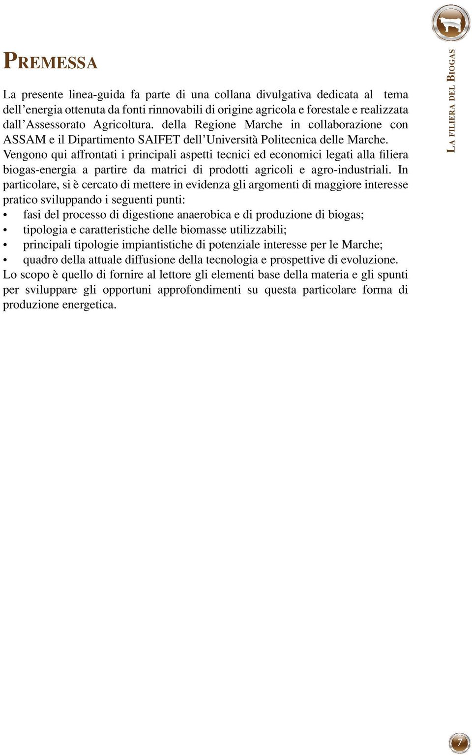 Vengono qui affrontati i principali aspetti tecnici ed economici legati alla filiera biogas-energia a partire da matrici di prodotti agricoli e agro-industriali.