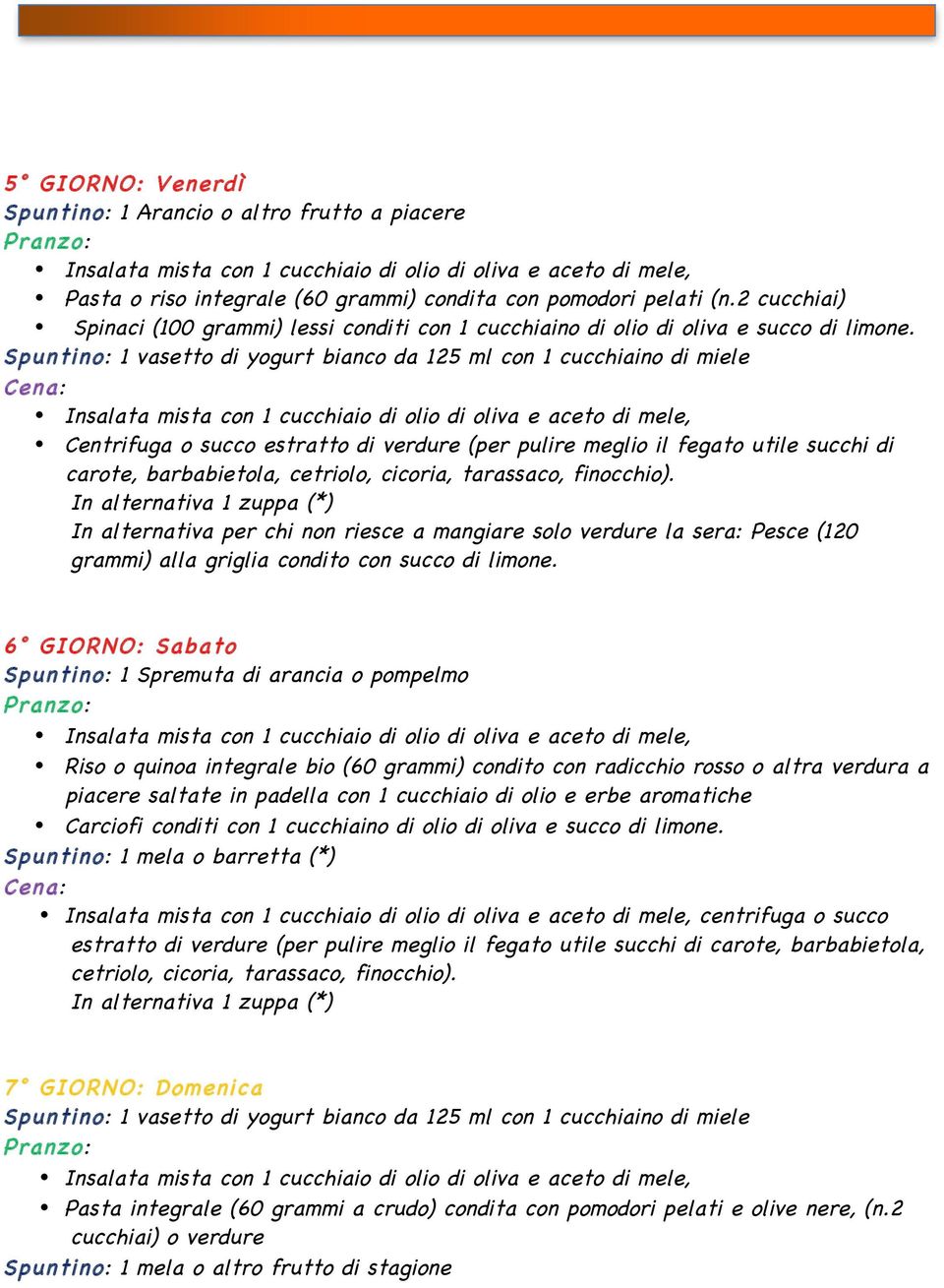 Spuntino: 1 vasetto di yogurt bianco da 125 ml con 1 cucchiaino di miele Centrifuga o succo estratto di verdure (per pulire meglio il fegato utile succhi di carote, barbabietola, cetriolo, cicoria,