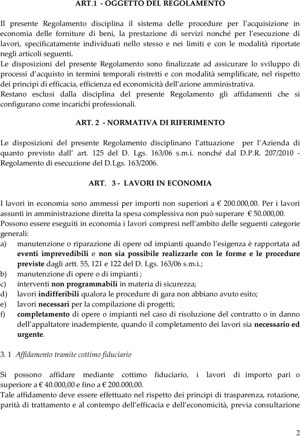 Le disposizioni del presente Regolamento sono finalizzate ad assicurare lo sviluppo di processi d acquisto in termini temporali ristretti e con modalità semplificate, nel rispetto dei principi di