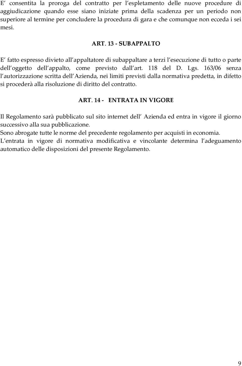 13 - SUBAPPALTO E fatto espresso divieto all appaltatore di subappaltare a terzi l esecuzione di tutto o parte dell oggetto dell appalto, come previsto dall art. 118 del D. Lgs.