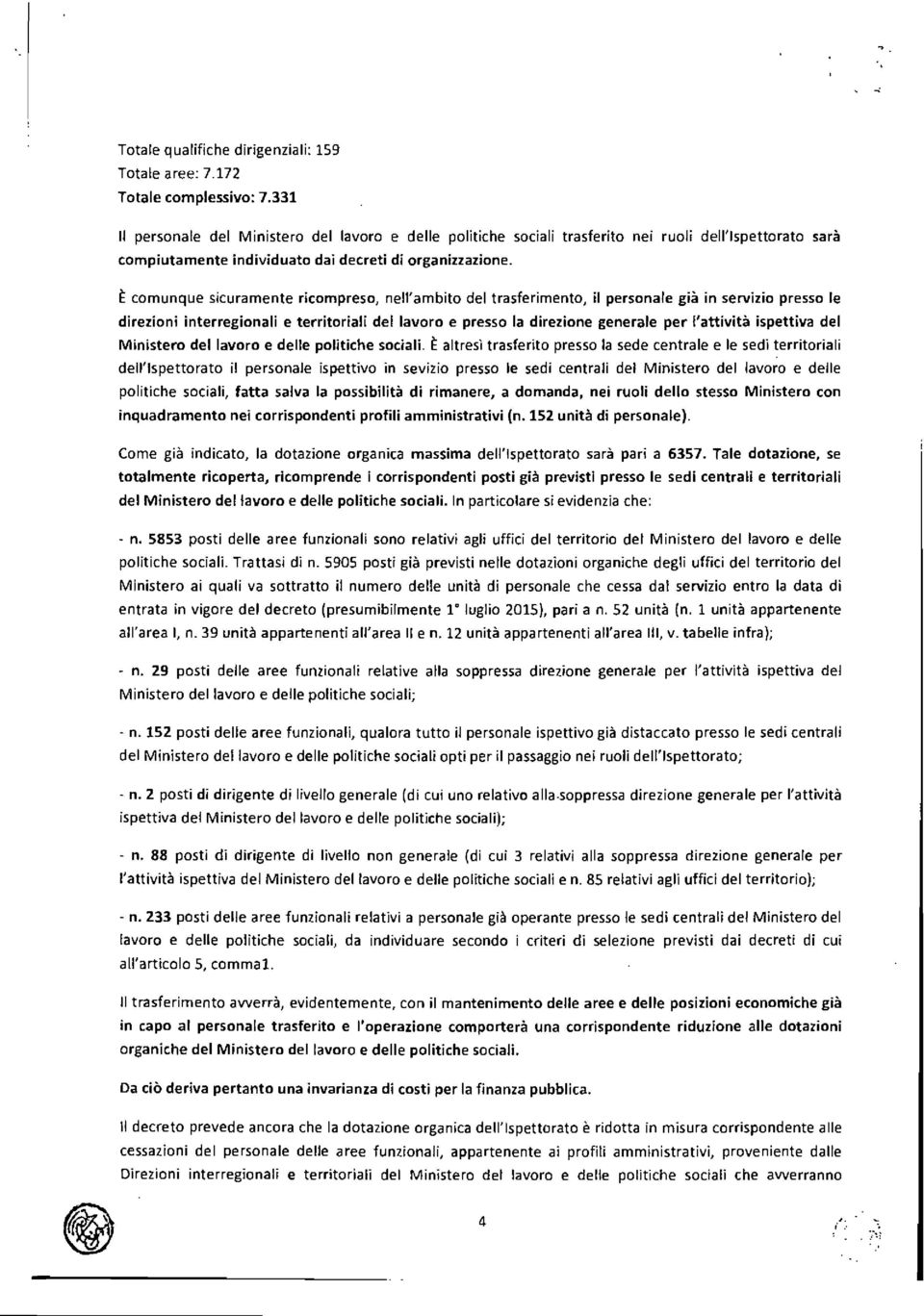 È comunque scuramente rcompreso, nell'ambto del trasfermento, l personale gà n servzo presso le drezon nterregonal e terrtoral del lavoro e presso la drezone generale per l'attvtà spettva del Mnstero