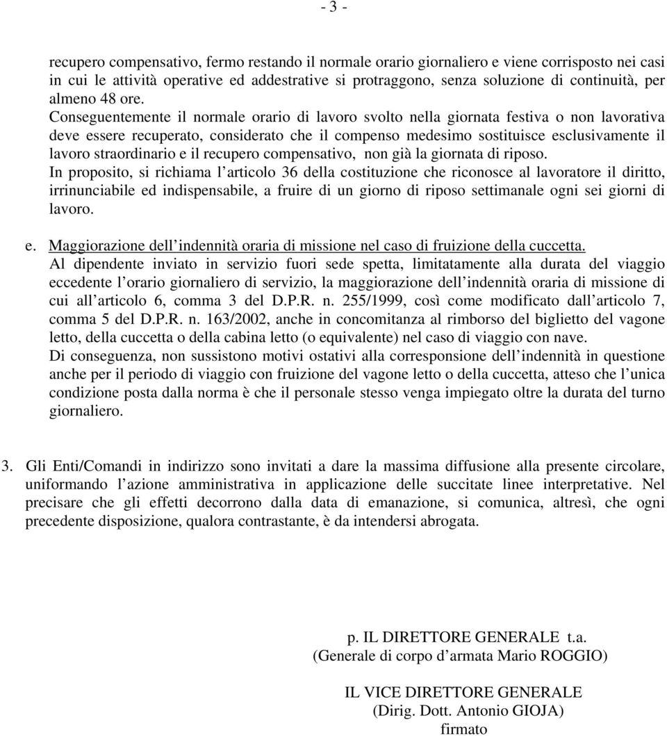 Conseguentemente il normale orario di lavoro svolto nella giornata festiva o non lavorativa deve essere recuperato, considerato che il compenso medesimo sostituisce esclusivamente il lavoro