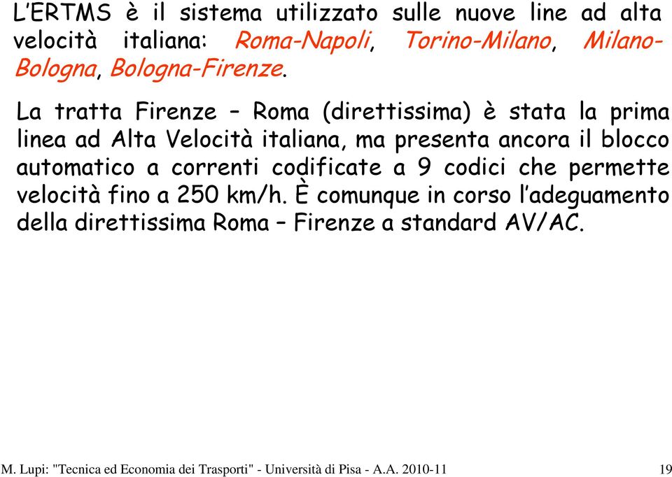 La tratta Firenze Roma (direttissima) è stata la prima linea ad Alta Velocità italiana, ma presenta ancora il blocco