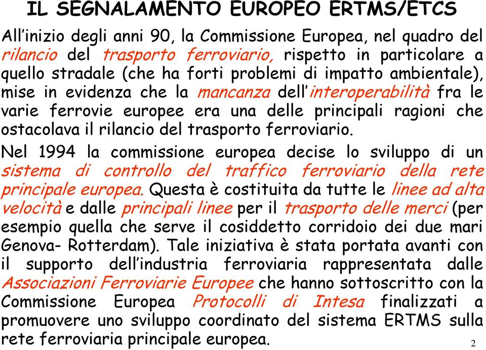 ferroviario. Nel 1994 la commissione europea decise lo sviluppo di un sistema di controllo del traffico ferroviario della rete principale europea.