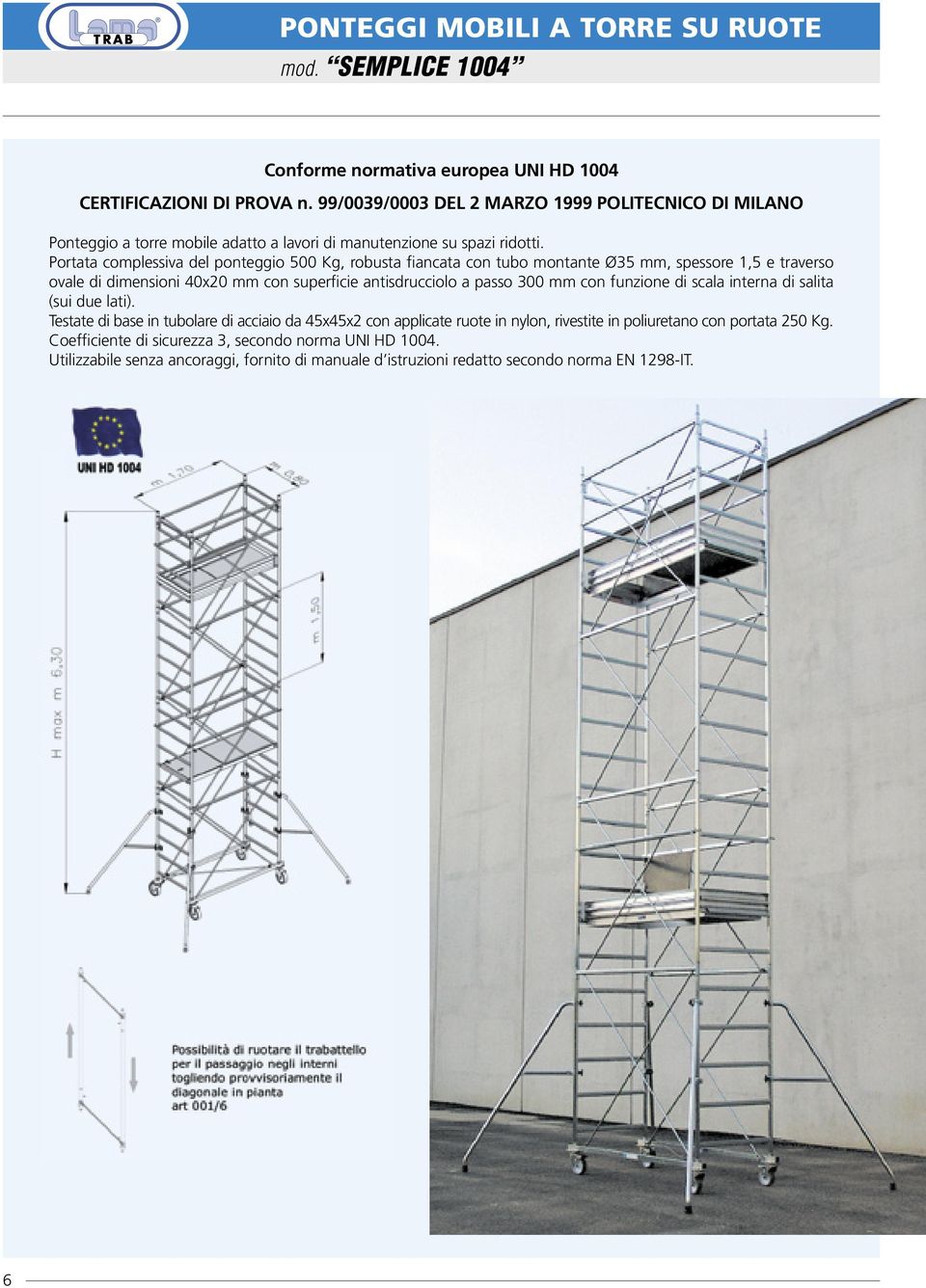 Portata complessiva del ponteggio 500 Kg, robusta fiancata con tubo montante Ø35 mm, spessore 1,5 e traverso ovale di dimensioni 40x20 mm con superficie antisdrucciolo a passo 300 mm