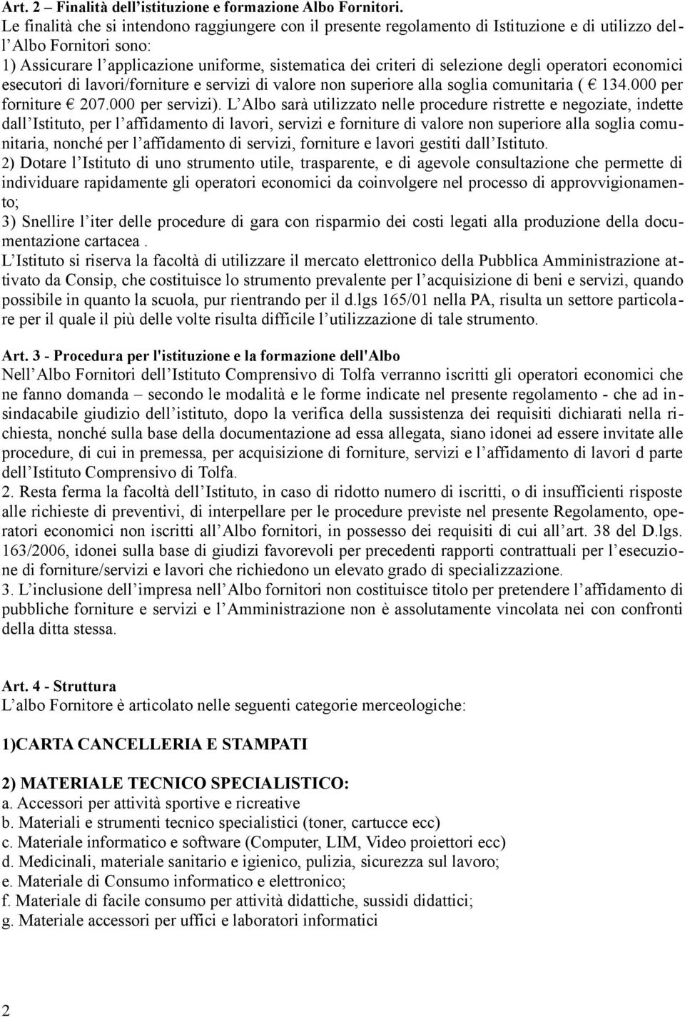 degli operatori economici esecutori di lavori/forniture e servizi di valore non superiore alla soglia comunitaria ( 134.000 per forniture 207.000 per servizi).