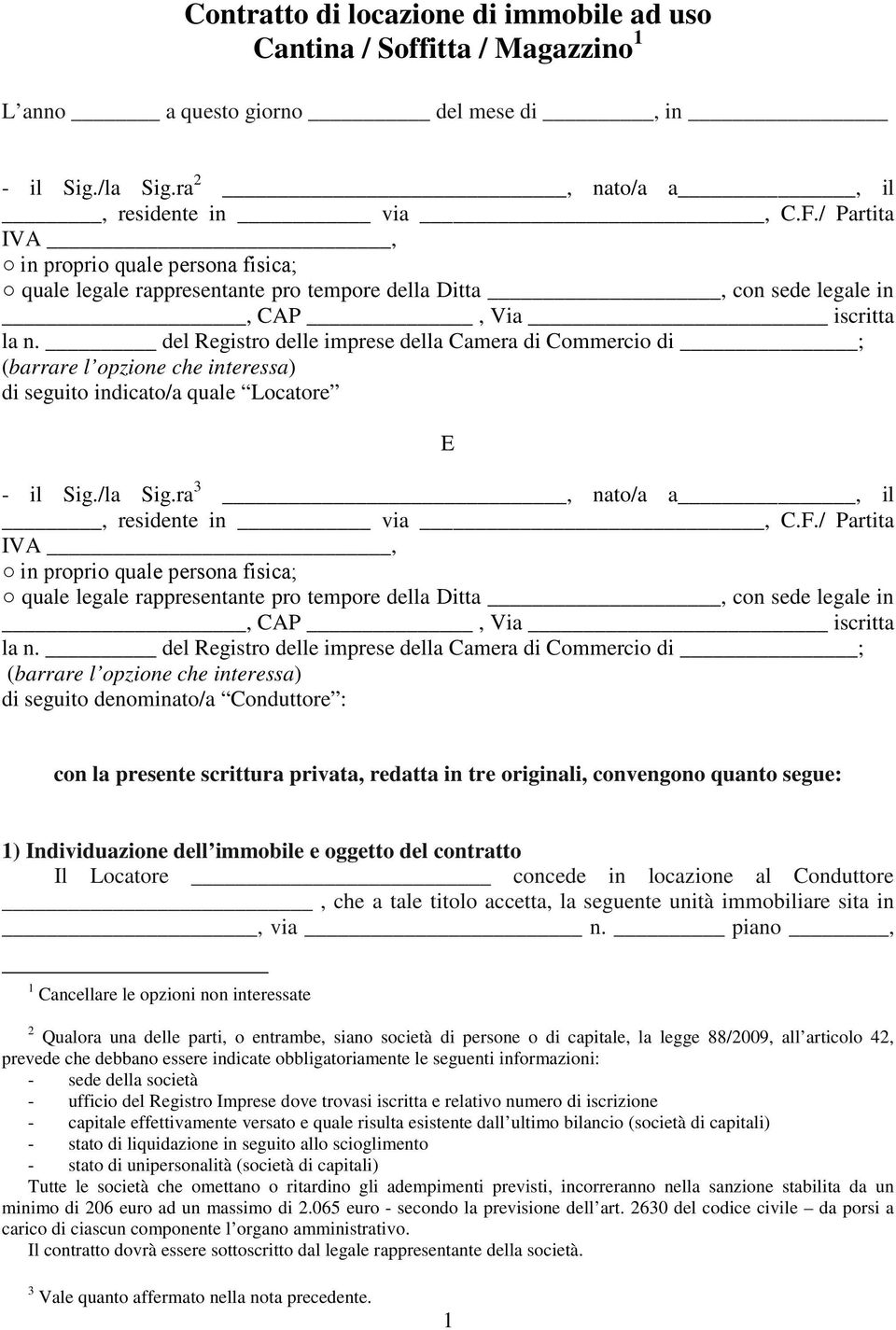 del Registro delle imprese della Camera di Commercio di ; (barrare l opzione che interessa) di seguito indicato/a quale Locatore E - il Sig./la Sig.ra 3, nato/a a, il, residente in via, C.F.