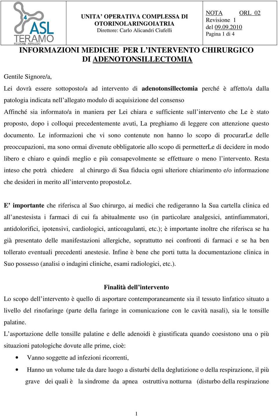 dalla patologia indicata nell allegato modulo di acquisizione del consenso Affinché sia informato/a in maniera per Lei chiara e sufficiente sull intervento che Le è stato proposto, dopo i colloqui