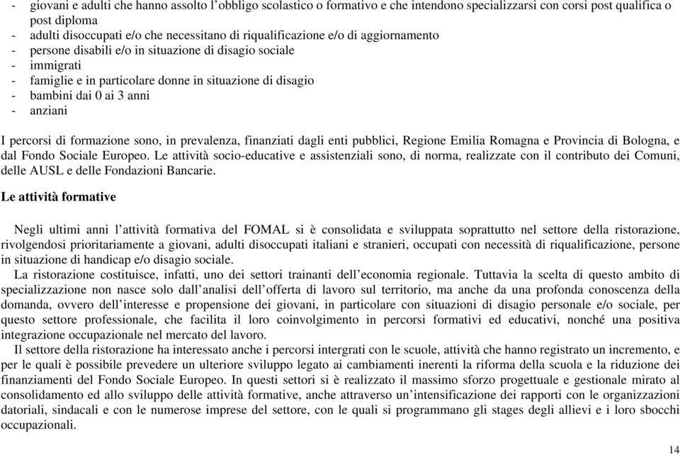 anziani I percorsi di formazione sono, in prevalenza, finanziati dagli enti pubblici, Regione Emilia Romagna e Provincia di Bologna, e dal Fondo Sociale Europeo.