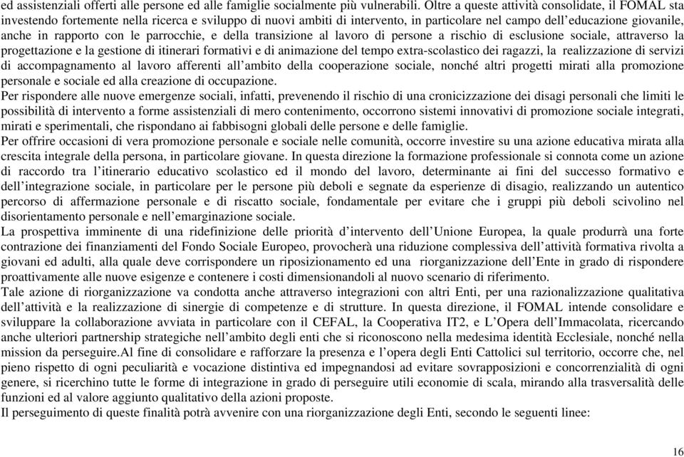 con le parrocchie, e della transizione al lavoro di persone a rischio di esclusione sociale, attraverso la progettazione e la gestione di itinerari formativi e di animazione del tempo