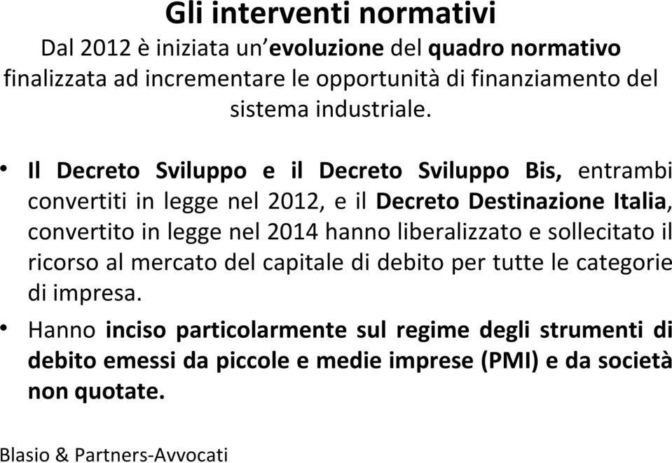 Il Decreto Sviluppo e il Decreto Sviluppo Bis, entrambi convertiti in legge nel 2012, e il Decreto Destinazione Italia, convertito in legge