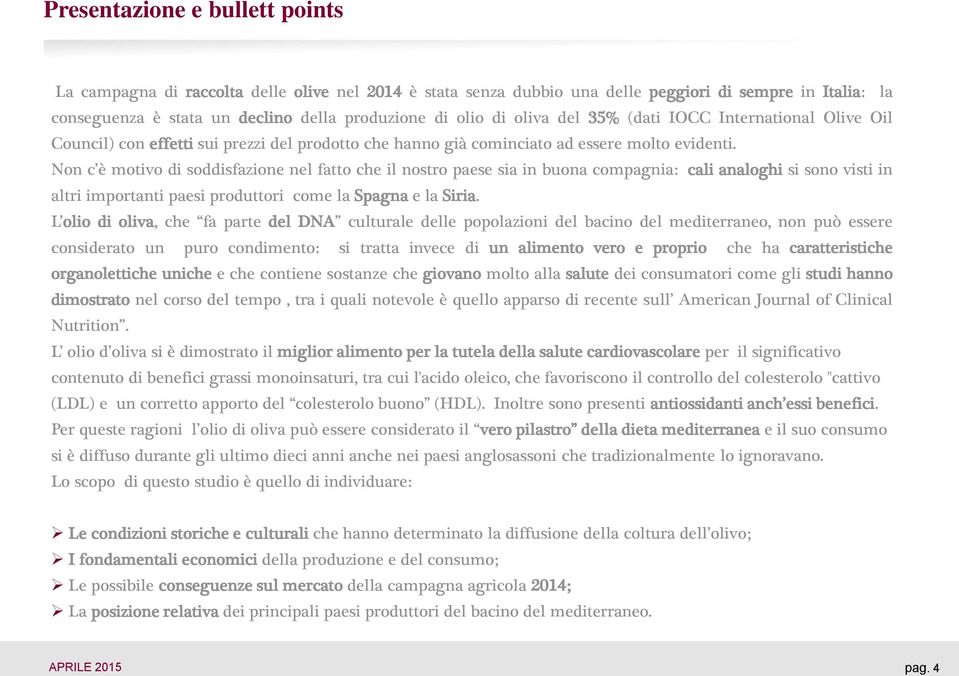 Non c è motivo di soddisfazione nel fatto che il nostro paese sia in buona compagnia: cali analoghi si sono visti in altri importanti paesi produttori come la Spagna e la Siria.