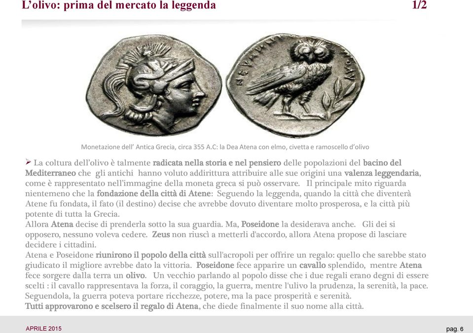 addirittura attribuire alle sue origini una valenza leggendaria, come è rappresentato nell immagine della moneta greca si può osservare.