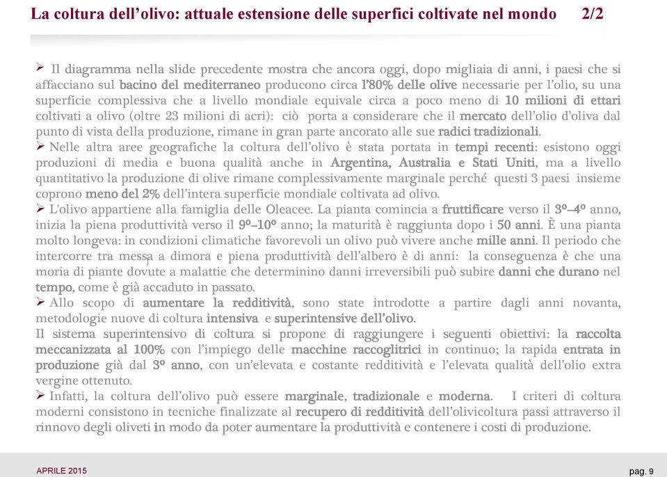 olivo (oltre 23 milioni di acri): ciò porta a considerare che il mercato dell olio d oliva dal punto di vista della produzione, rimane in gran parte ancorato alle sue radici tradizionali.