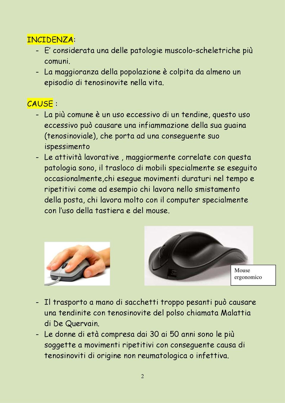 attività lavorative, maggiormente correlate con questa patologia sono, il trasloco di mobili specialmente se eseguito occasionalmente,chi esegue movimenti duraturi nel tempo e ripetitivi come ad