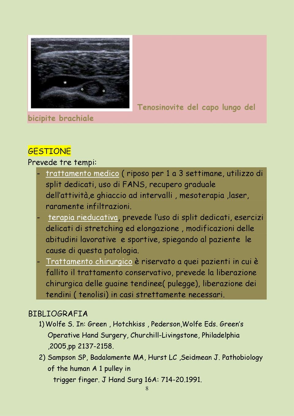 - terapia rieducativa, prevede l uso di split dedicati, esercizi delicati di stretching ed elongazione, modificazioni delle abitudini lavorative e sportive, spiegando al paziente le cause di questa