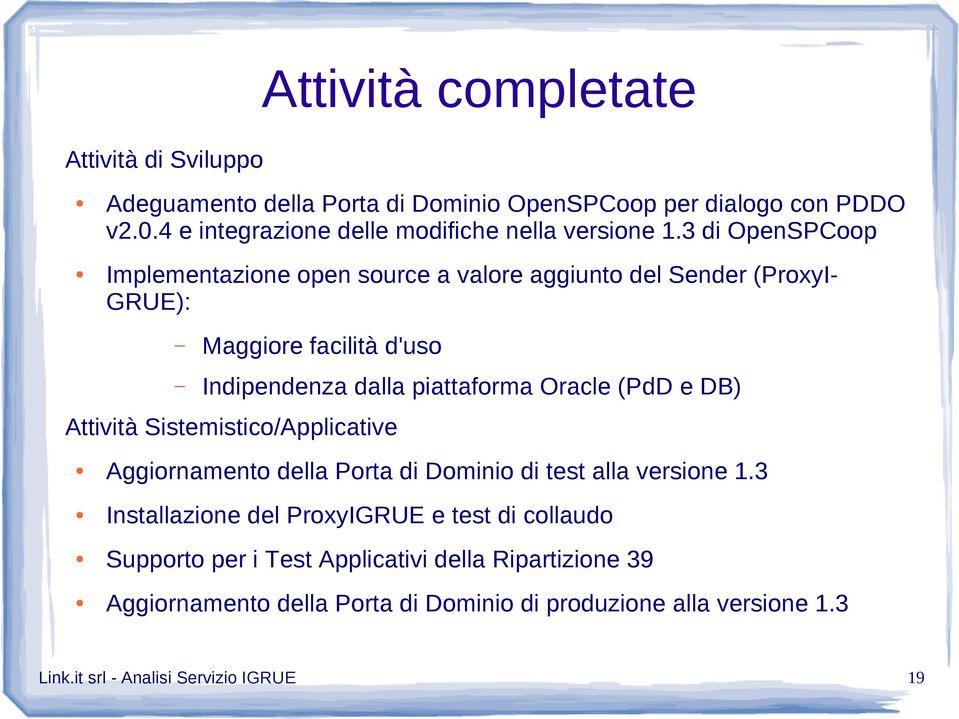 3 di OpenSPCoop Implementazione open source a valore aggiunto del Sender (ProxyI- GRUE): Maggiore facilità d'uso Indipendenza dalla piattaforma Oracle (PdD e