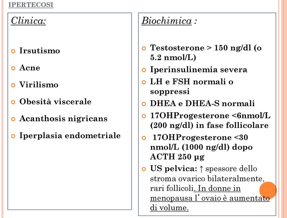 2 nmol/l) Iperinsulinemia severa LH e FSH normali o soppressi DHEA e DHEA-S normali 17OHProgesterone <6nmol/L (200