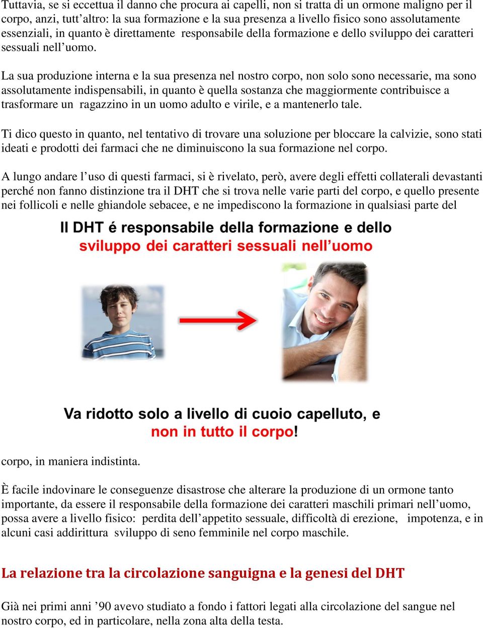 La sua produzione interna e la sua presenza nel nostro corpo, non solo sono necessarie, ma sono assolutamente indispensabili, in quanto è quella sostanza che maggiormente contribuisce a trasformare