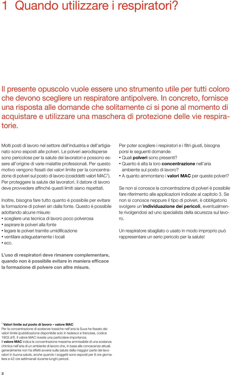 Molti posti di lavoro nel settore dell industria e dell artigianato sono esposti alle polveri.