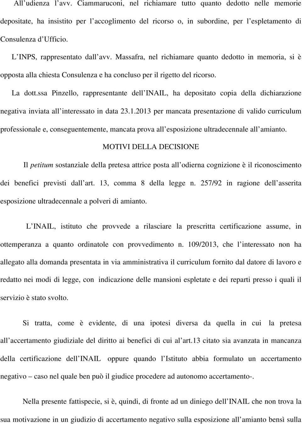 ssa Pinzello, rappresentante dell INAIL, ha depositato copia della dichiarazione negativa inviata all interessato in data 23.1.