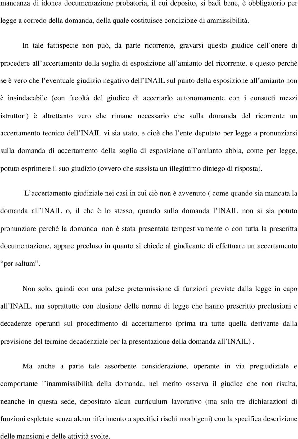 che l eventuale giudizio negativo dell INAIL sul punto della esposizione all amianto non è insindacabile (con facoltà del giudice di accertarlo autonomamente con i consueti mezzi istruttori) è