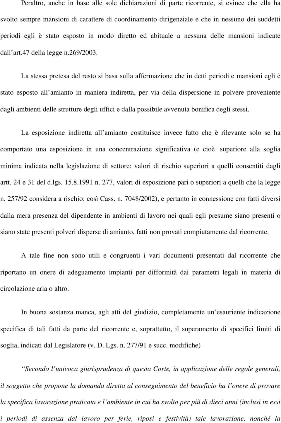 La stessa pretesa del resto si basa sulla affermazione che in detti periodi e mansioni egli è stato esposto all amianto in maniera indiretta, per via della dispersione in polvere proveniente dagli