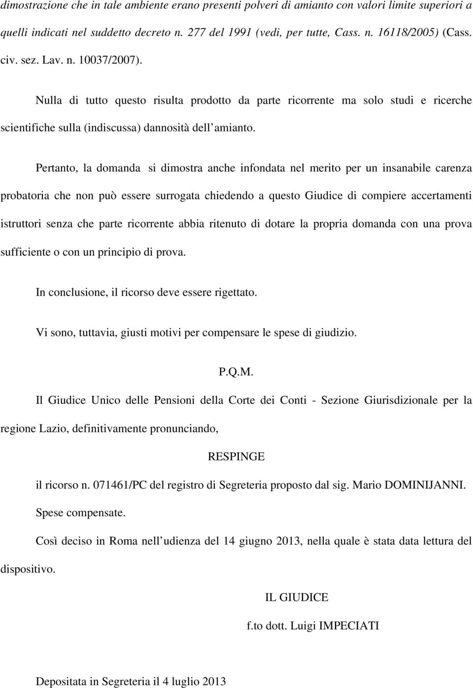 Pertanto, la domanda si dimostra anche infondata nel merito per un insanabile carenza probatoria che non può essere surrogata chiedendo a questo Giudice di compiere accertamenti istruttori senza che