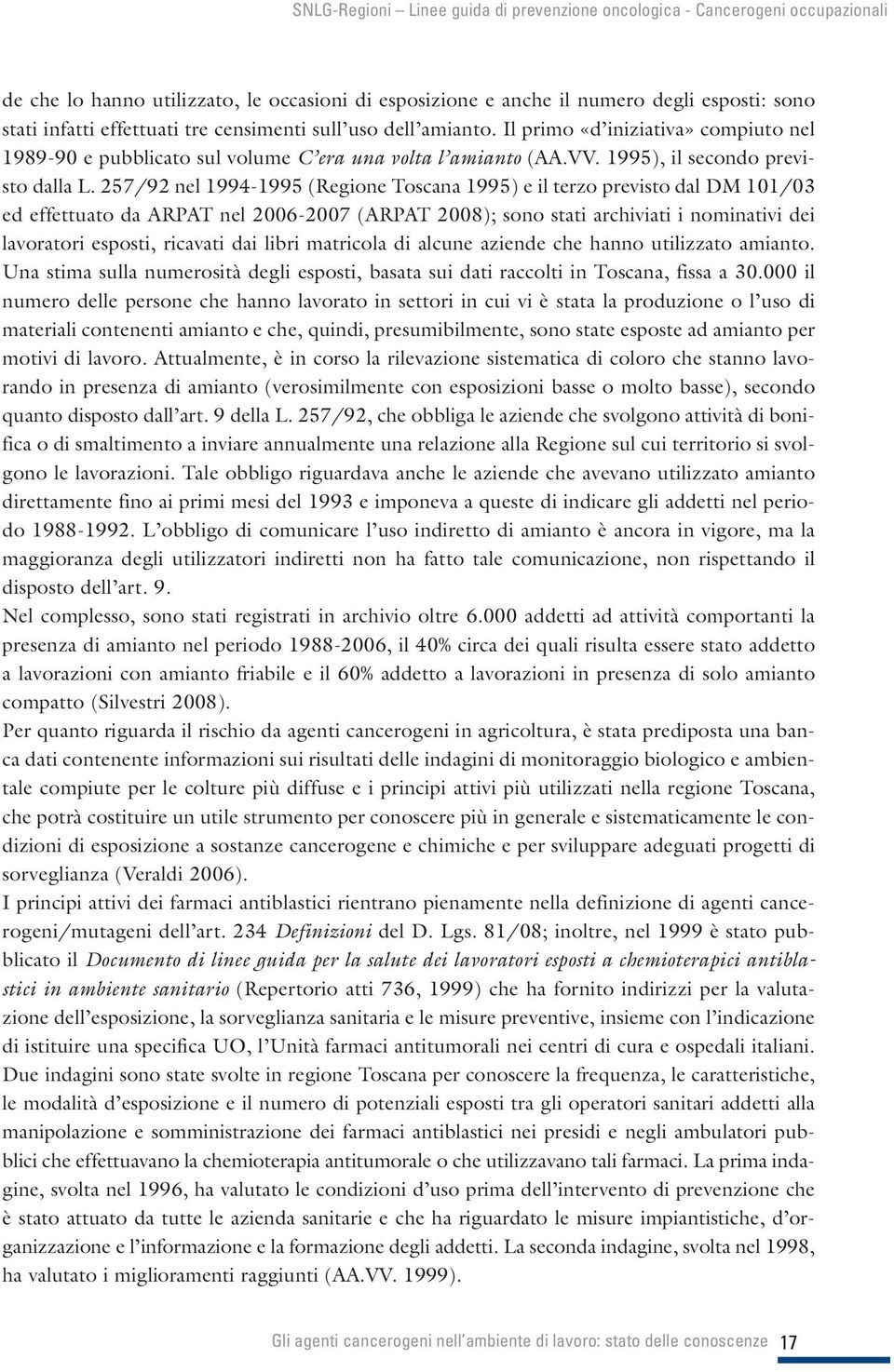 257/92 nel 1994-1995 (Regione Toscana 1995) e il terzo previsto dal DM 101/03 ed effettuato da ARPAT nel 2006-2007 (ARPAT 2008); sono stati archiviati i nominativi dei lavoratori esposti, ricavati