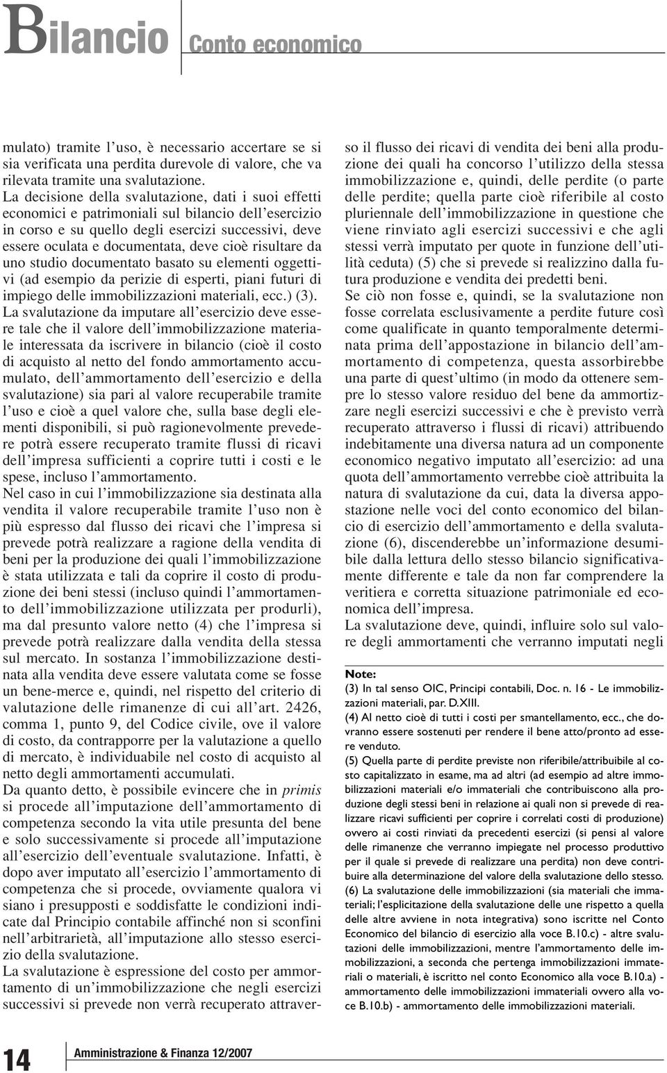 risultare da uno studio documentato basato su elementi oggettivi (ad esempio da perizie di esperti, piani futuri di impiego delle immobilizzazioni materiali, ecc.) (3).