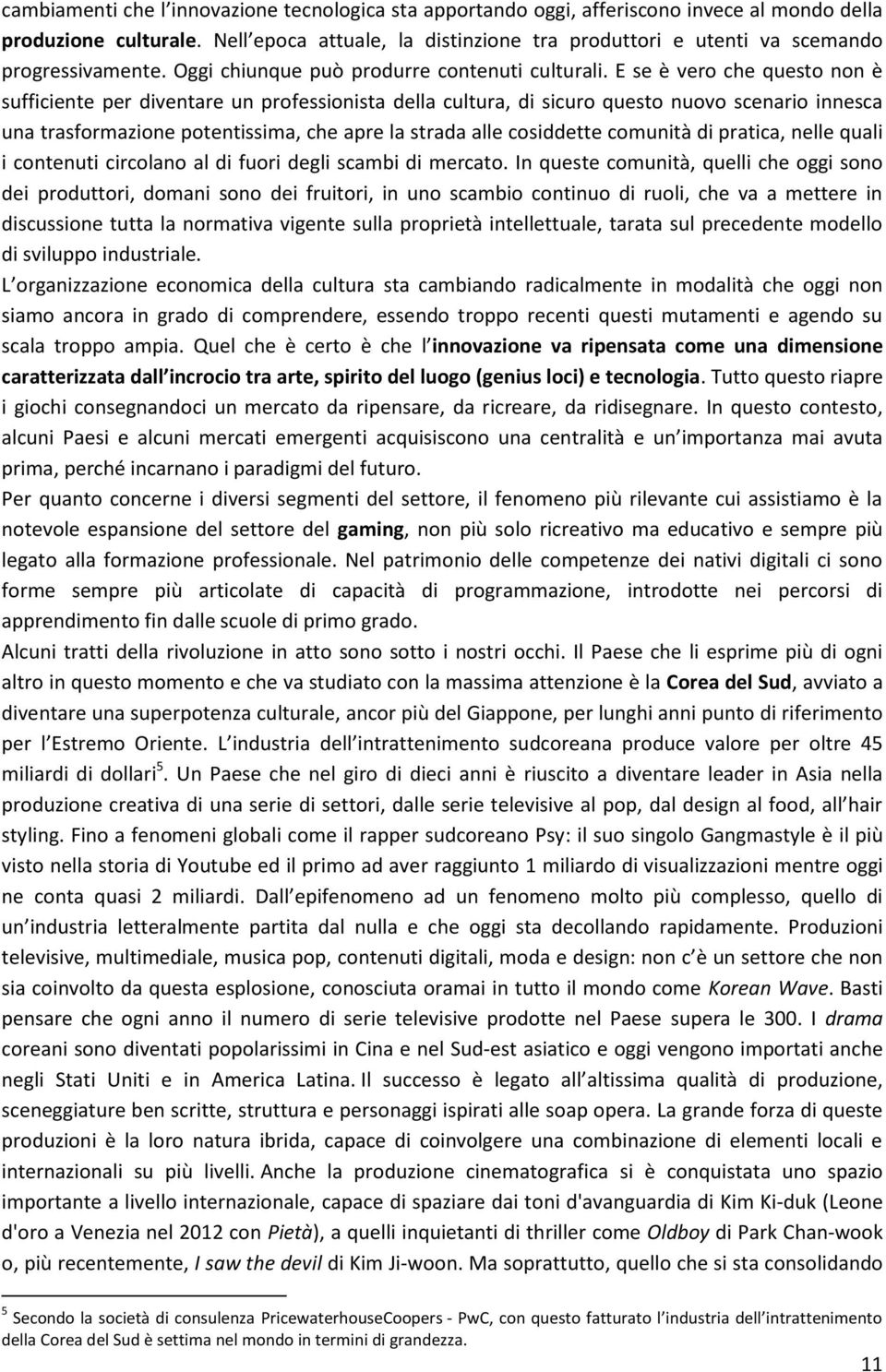 E se è vero che questo non è sufficiente per diventare un professionista della cultura, di sicuro questo nuovo scenario innesca una trasformazione potentissima, che apre la strada alle cosiddette