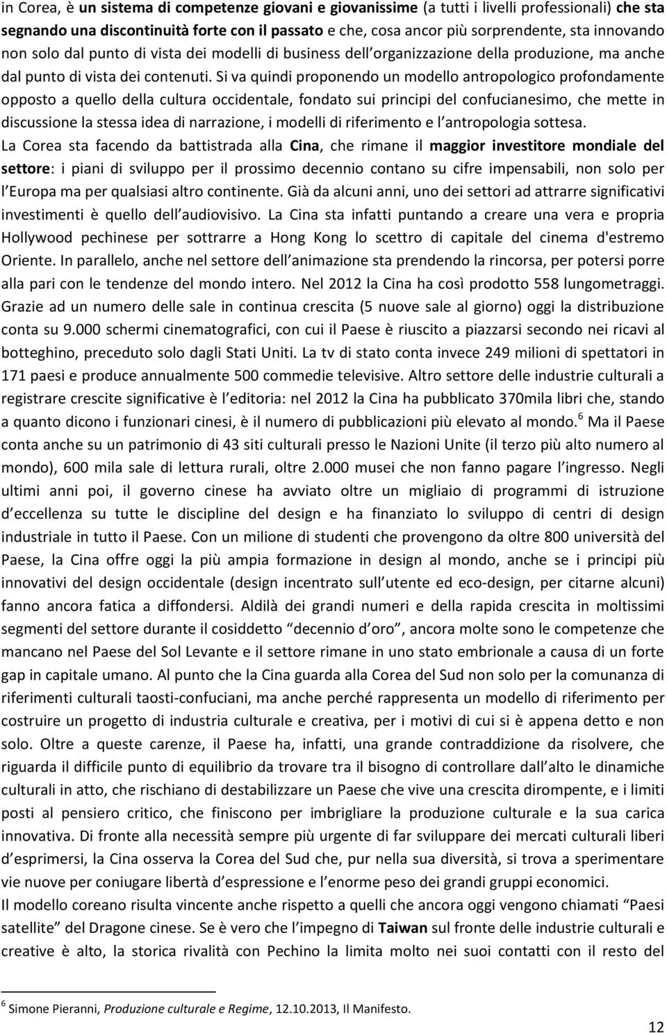 Si va quindi proponendo un modello antropologico profondamente opposto a quello della cultura occidentale, fondato sui principi del confucianesimo, che mette in discussione la stessa idea di