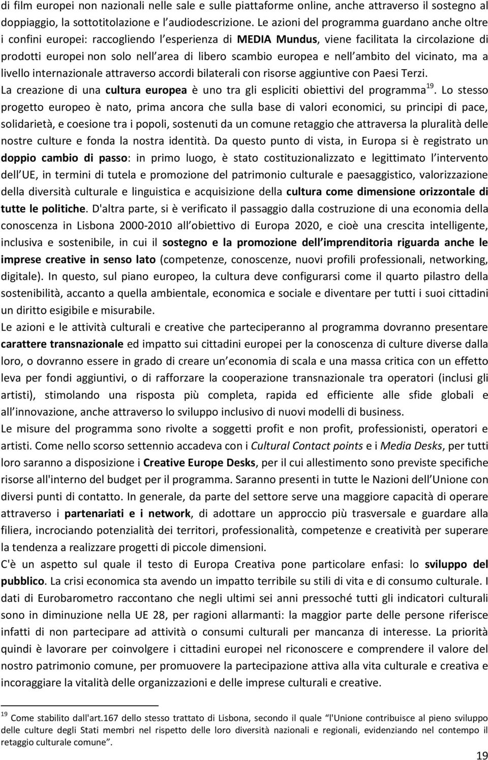 europea e nell ambito del vicinato, ma a livello internazionale attraverso accordi bilaterali con risorse aggiuntive con Paesi Terzi.