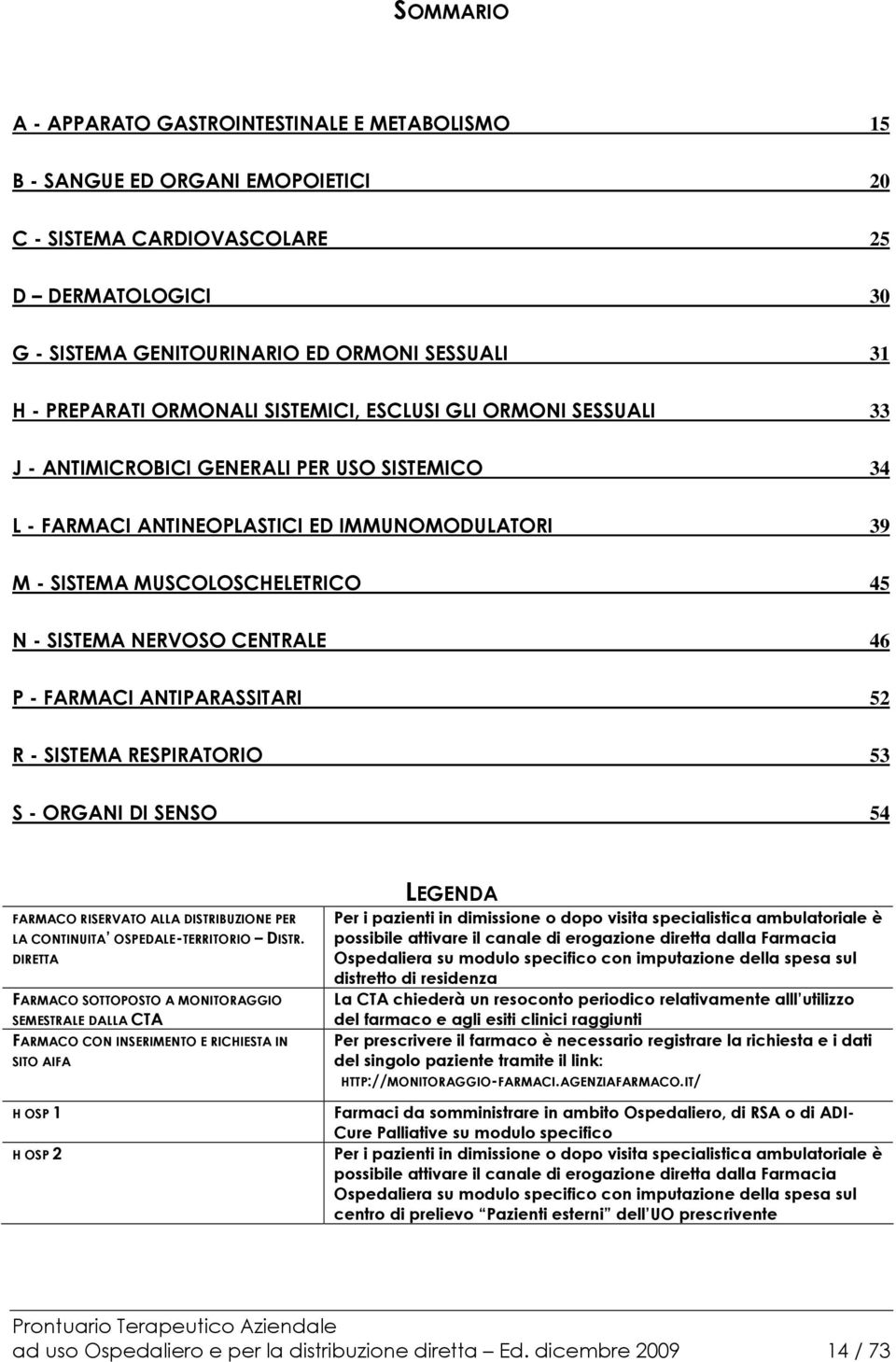 SISTEMA NERVOSO CENTRALE 46 P - FARMACI ANTIPARASSITARI 52 R - SISTEMA RESPIRATORIO 53 S - ORGANI DI SENSO 54 FARMACO RISERVATO ALLA DISTRIBUZIONE PER LA CONTINUITA OSPEDALE-TERRITORIO DISTR.