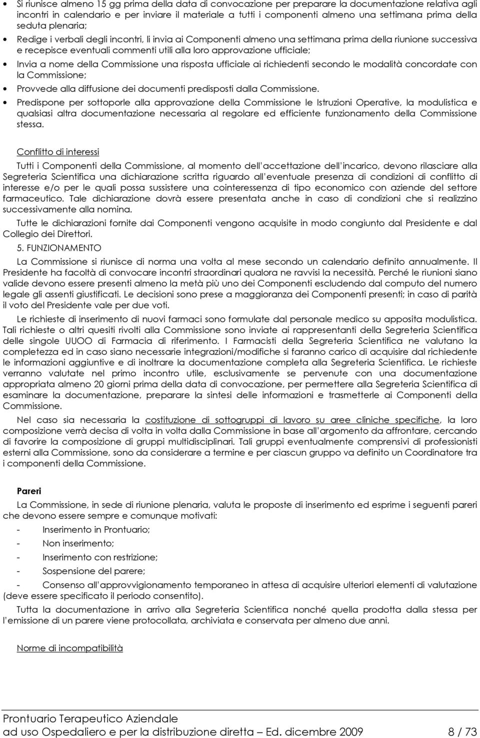 ufficiale; Invia a nome della Commissione una risposta ufficiale ai richiedenti secondo le modalità concordate con la Commissione; Provvede alla diffusione dei documenti predisposti dalla Commissione.