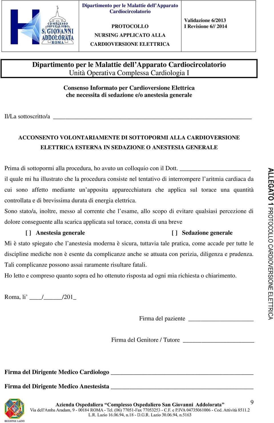 il quale mi ha illustrato che la procedura consiste nel tentativo di interrompere l aritmia cardiaca da cui sono affetto mediante un apposita apparecchiatura che applica sul torace una quantità