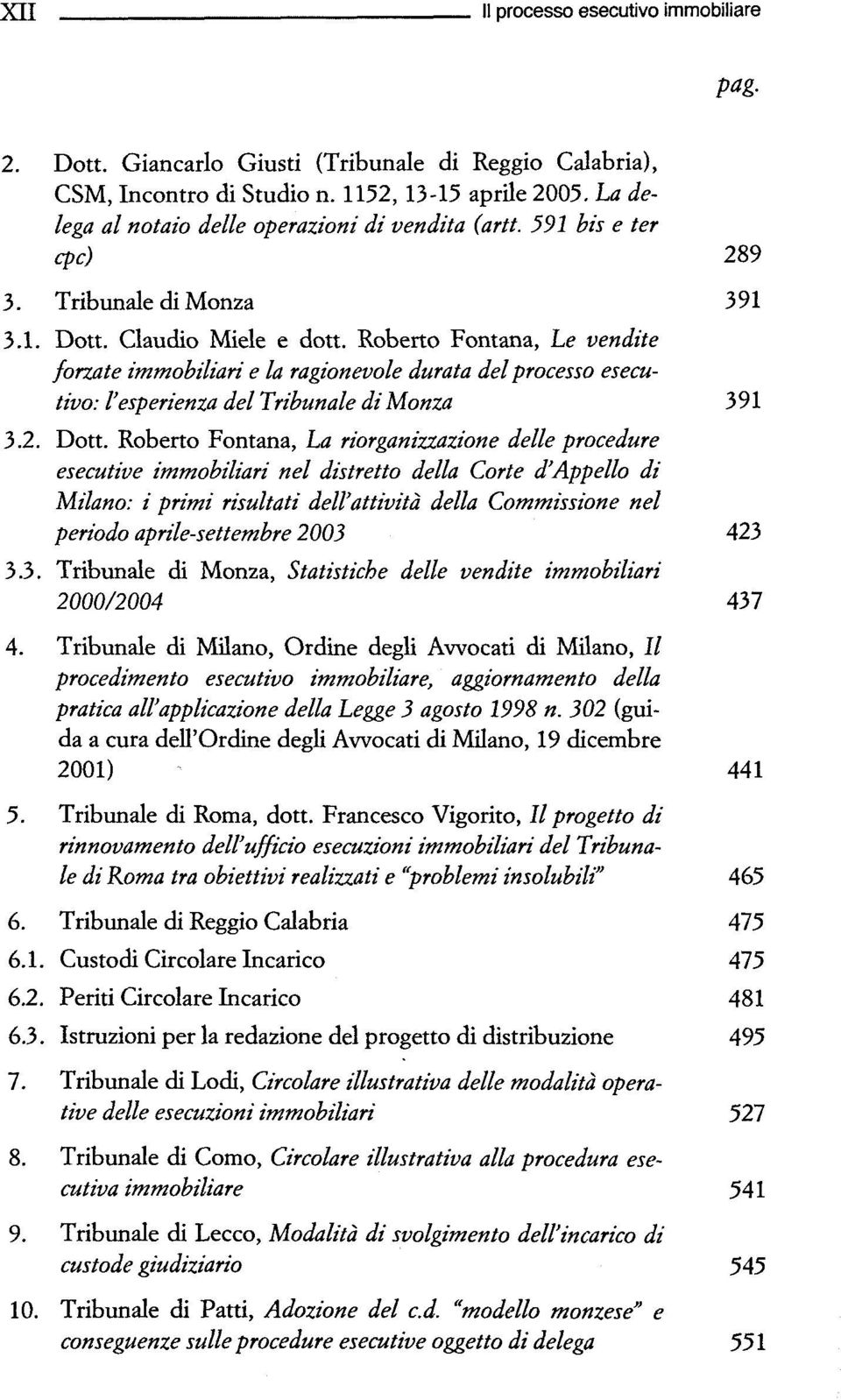 Roberto Fontana, Le vendite forzate immobiliari e la ragionevole durata del processo esecutivo: Vesperienza del Tribunale di Monza 391 3.2. Dott.