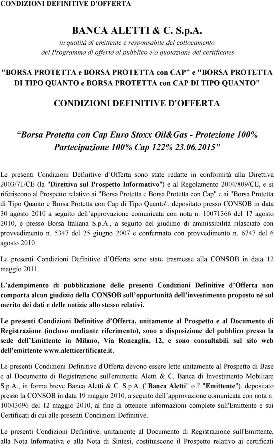 "BORSA PROTETTA DI TIPO QUANTO e BORSA PROTETTA con CAP DI TIPO QUANTO" Borsa Protetta con Cap Euro Stoxx Oil&Gas - Protezione 100% Partecipazione 100% Cap 122% 23.06.